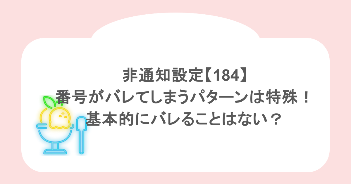非通知設定【184】で番号がバレてしまうパターンは特殊！基本的にバレることはない？