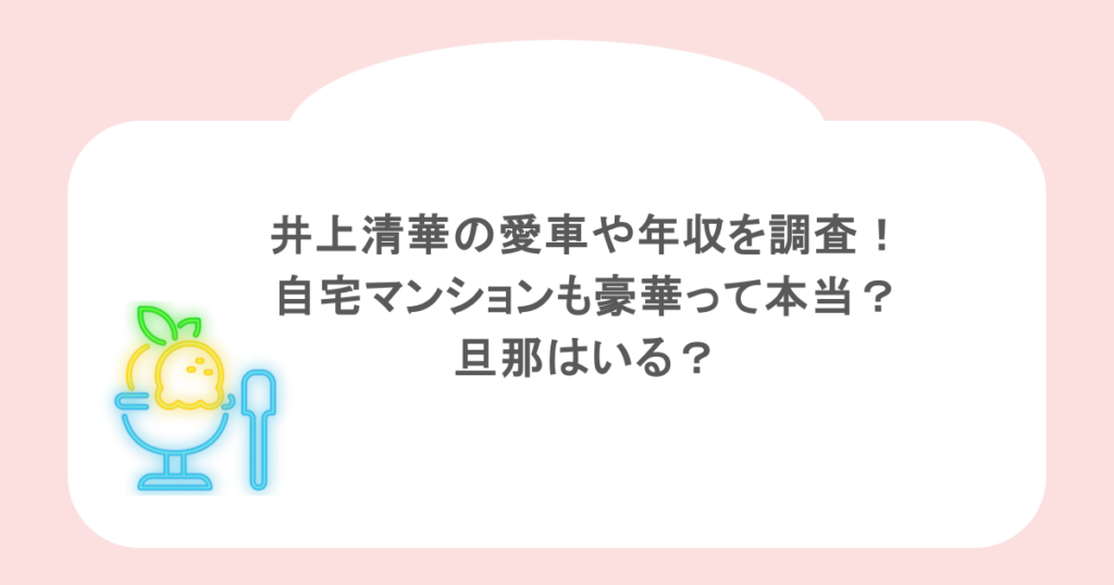 井上清華の愛車や年収を調査！自宅マンションも豪華って本当？旦那はいる？