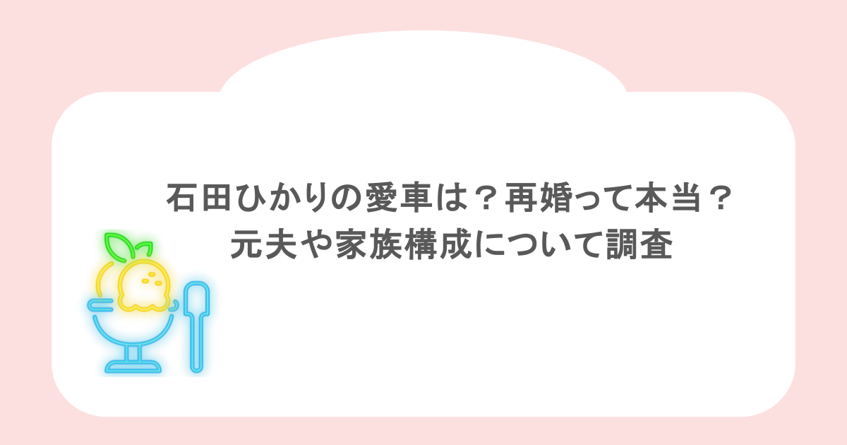 石田ひかりの愛車は？再婚って本当？元夫や家族構成について調査