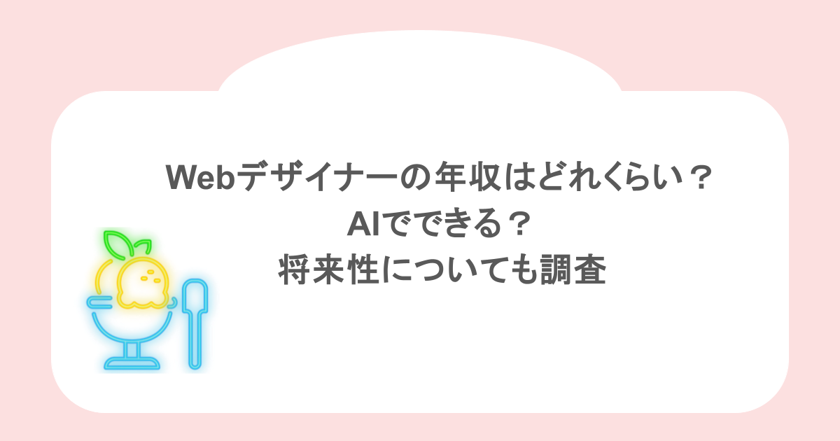 Webデザイナーの年収はどれくらい？AIでできる？将来性についても調査