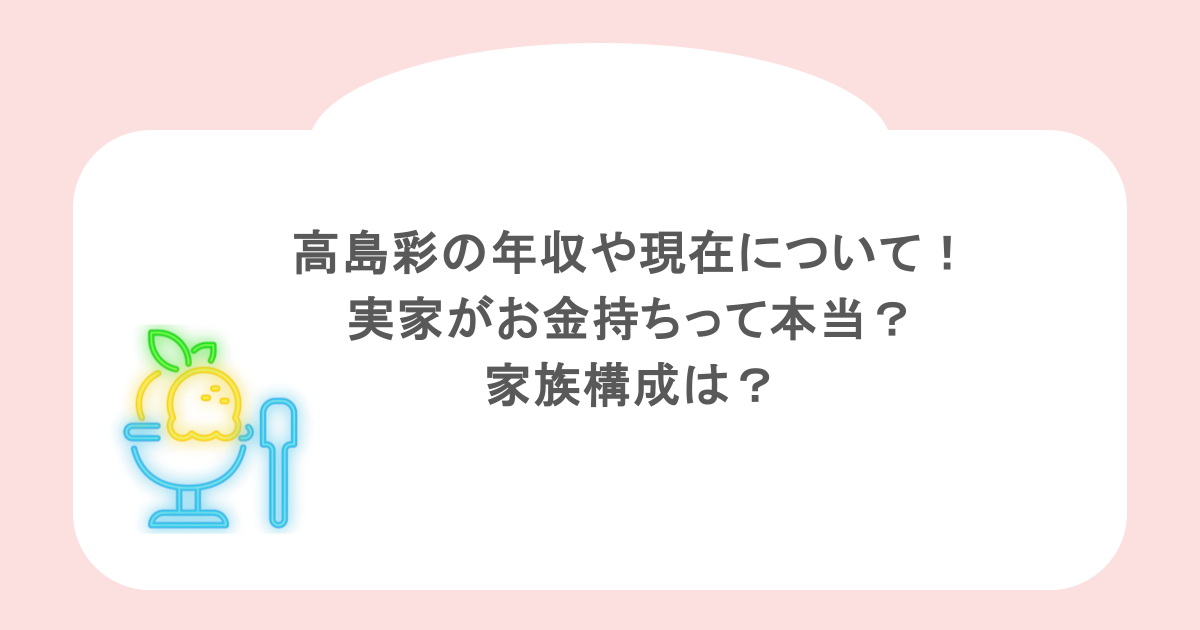 高島彩の年収や現在について！実家がお金持ちって本当？家族構成は？